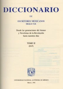 Diccionario de escritores mexicanos : siglo XX : desde las generaciones del Ateneo y Novelistas de la Revolución hasta nuestros días : tomo II (D-F)
