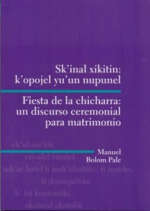 Sk'inal xikitin : k'opojel yu'un nupunel = Fiesta de la chicharra : un discurso ceremonial para matrimonio