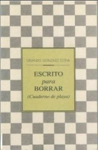 Escrito para borrar (cuaderno de playa) / Orlando González Esteva