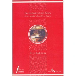 Esta desnudez al rojo blanco/Cette nudité chauffée à blanc [edición bilingüe]