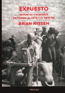 Expuesto. Reportes y rumores en torno al arte y el arte de Brian Nissen