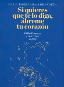 Si quieres que te lo diga, ábreme tu corazón: 1001 adivinanzas y 51 acertijos de pilón