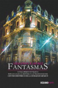 Fantasmas : un recorrido por las calles, la historia y las tradiciones del Centro Histórico de la Ciudad de México