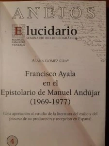 Francisco Ayala en el epistolario de Manuel Andújar (1969-1977) : una aportación al estudio de la literatura del exilio y del proceso de su producción y recepción en España
