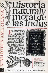 Historia natural y moral de las Indias: en que se tratan las cosas notables del cielo, elementos, metales, plantas y animales dellas y los ritos, y ceremonias, leyes y gobierno y guerras de los indios