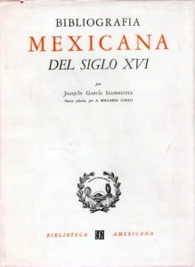 Bibliografía mexicana del siglo XVI : catálogo razonado de libros impresos en México de 1539 a 1600 : con biografías de autores y otras ilustraciones, precedido de una noticia acerca de la introducción de la imprenta en México