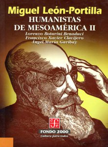 Humanistas de Mesoamérica II : Lorenzo Boturini Benaduci, Francisco Xavier Clavijero, Ángel María Garibay