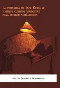 La venganza de Jack Kerouac, y otros cuentos marxistas para dormir sonámbulos.