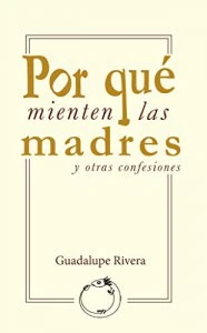 Por qué mienten las madres: y otras confesiones