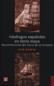 Náufragos españoles en tierra maya : reconstrucción del inicio de la invasión