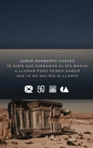 Te diría que fuéramos al Río  Bravo a llorar pero debes  saber que ya no hay río ni  llanto