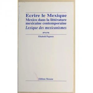 Écrire le Mexique : Mexico dans la littérature mexicaine contemporaine : lexique des mexicanismes