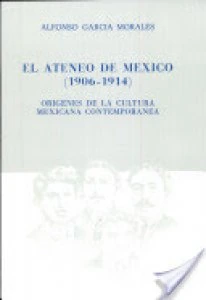 El Ateneo de México 1906-1914 : orígenes de la cultura mexicana contemporánea