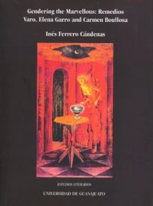 Gendering the marvellous : Remedios Varo, Elena Garro and Carmen Boullosa