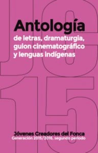 Antología de letras, dramaturgía, guión cinematográfico y lenguas indígenas : generación 2015-2016, segundo periodo