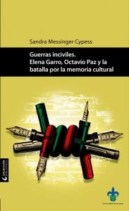 Guerras inciviles : Elena Garro, Octavio Paz y la batalla por la memoria cultural
