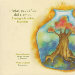 Hojas pequeñas del tiempo. Antología de haikús brasileños