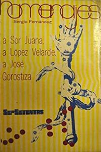 Homenajes : a Sor Juana, a López Velarde y a José Gorostiza