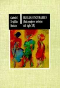 Huellas incurables (Seis mujeres artistas del siglo XX)