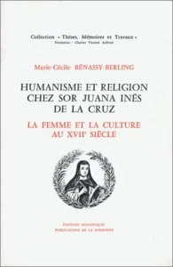 Humanisme et religion chez Sor Juana Inés de la Cruz : la femme et la culture au XVIIe siècle