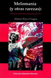 Melomanía (y otras rarezas) : crónicas culturales del poblanishment