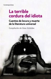 La terrible cordura del idiota : cuentos de locura y muerte de la literatura universal