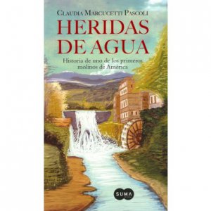 Heridas de agua : historia de uno de los primeros molinos de agua en América
