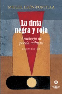 La tinta negra y roja : antología de poesía náhuatl