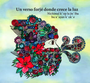 Un verso forjé donde crece la luz = Nichimal k’op la jts’iba bu x’ayan k’ok’e