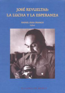 José Revueltas: la lucha y la esperanza