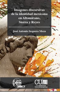 Imágenes discursivas de la identidad mexicana en Altamirano, Sierra y Reyes