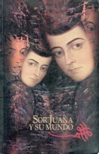 Sor Juana y su mundo : una mirada actual