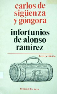 Infortunios que Alonso Ramírez natural de la ciudad de San Juan de Puerto Rico padeció, así en poder de Ingleses Piratas que lo apresaron en las Islas Filipinas como navegando por sí solo, y sin derrota, hasta varar en la Costa de Yucatán: Consiguiendo por este medio dar vuelta al Mundo. Descríbelos Don Carlos de Sigüenza y Góngora Cosmógrafo, y Catedrático de Matemáticas, del Rey Nuestro Señor en la Academia Mexicana