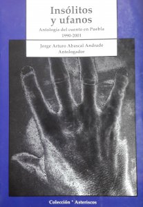 Insólitos y ufanos : antología del cuento en Puebla 1990-2001