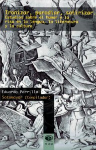Ironizar, parodiar y satirizar. Estudios sobre el humor y la risa en la lengua, la literatura y la cultura