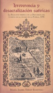 Irreverencia y desacralización satíricas. La Relación verífica de la procesión del Corpus de la Ciudad de la Puebla, 1794