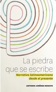 La piedra que se escribe : narrativa latinoamericana desde el presente
