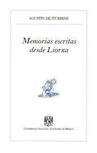 Memorias escritas desde Liorna / Agustín de Iturbide