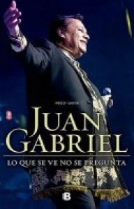 Juan Gabriel : lo que se ve no se pregunta