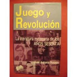 Juego y Revolución : la literatura mexicana de los años sesenta