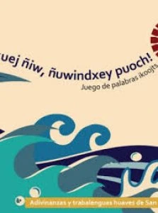 ¡Ityots kuej ñiw, ñuwindxey pioch! = Juego de palabras ikoojts : adivinanzas y trabalenguas huaves de San Dionisio del Mar