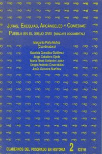 Juras, exequias, arcángeles y comedias : Puebla en el siglo XVIII : rescate documental