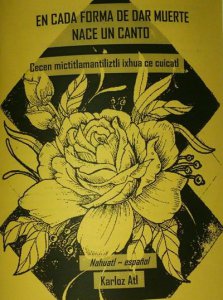 En cada forma de darme muerte nace un canto = Cecen mictitlamantiliztli ixhua ce cuicatl