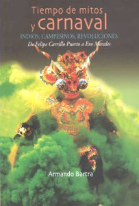 Tiempo de mitos y carnaval : indios, campesinos, revoluciones : de Felipe Carrillo Puerto a Evo Morales