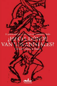 ¿Hacia donde van los animales? : 21 poetas dialogan con el arte de Francisco Toledo