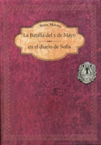 El diario de Sofía : la gesta histórica de la batalla del 5 de mayo narrada por una joven de la época