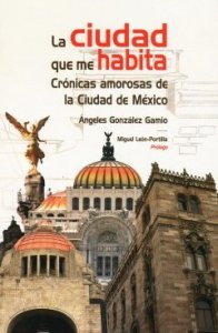 La ciudad que me habita : crónicas amorosas de la Ciudad de México