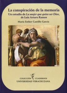La conspiración de la memoria. Un estudio de La mujer que quiso ser Dios de Luis Arturo Ramos