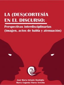 La (des)cortesía en el discurso : perspectivas interdisciplinarias : imagen, actos de habla y atenuación