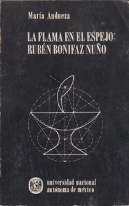 La flama en el espejo : Rubén Bonifaz Nuño